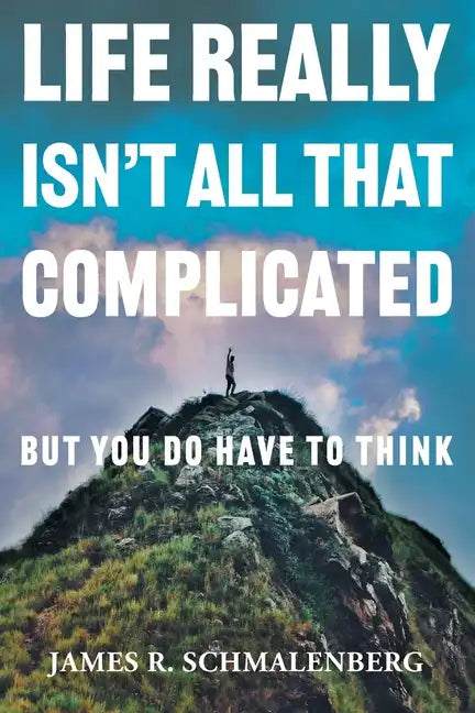 Life Really Isn't All That Complicated: But You Do Have To Think - Paperback