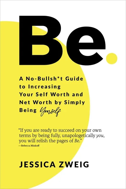 Be: A No-Bullsh*t Guide to Increasing Your Self Worth and Net Worth by Simply Being Yourself - Paperback
