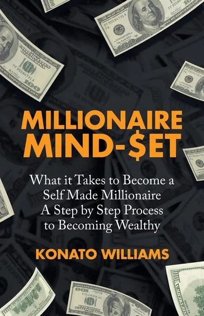 Millionaire Mind-Set: What It Takes to Become a Self Made Millionaire a Step by Step Process to Becoming Wealthy - Paperback