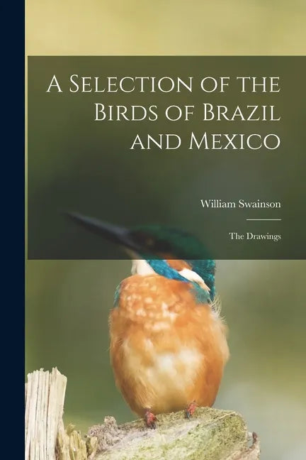 A Selection of the Birds of Brazil and Mexico: the Drawings - Paperback