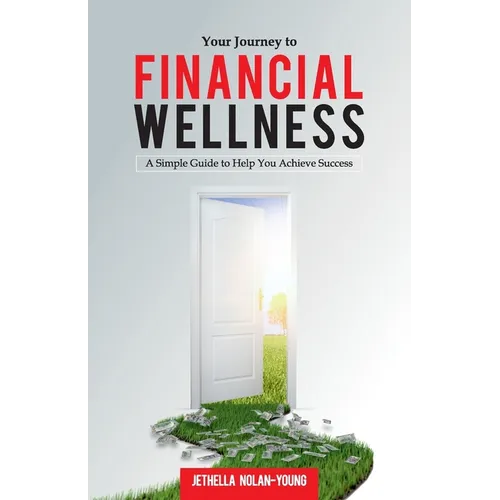 Your Journey to Financial Wellness: A Simple Guide to Help You Achieve Success - Paperback