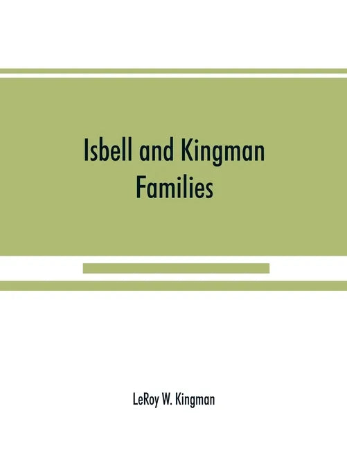 Isbell and Kingman families; some records of Robert Isbell and Henry Kingman and their descendants - Paperback