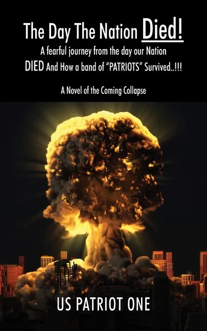 The Day The Nation Died! A fearful journey from the day our Nation DIED And How a band of "PATRIOTS" Survived..!!!, A Novel of the Coming Collapse - Paperback