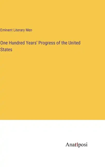 One Hundred Years' Progress of the United States - Hardcover