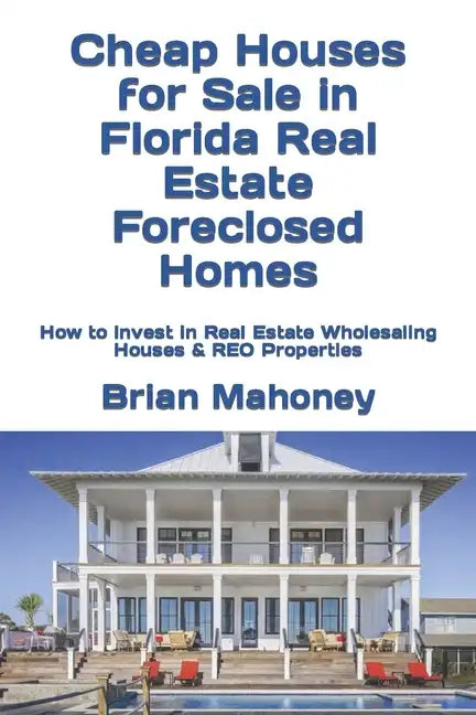 Cheap Houses for Sale in Florida Real Estate Foreclosed Homes: How to Invest in Real Estate Wholesaling Houses & REO Properties - Paperback
