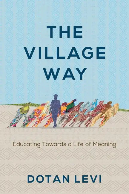 The Village Way: Educating Towards a Life of Meaning - Paperback