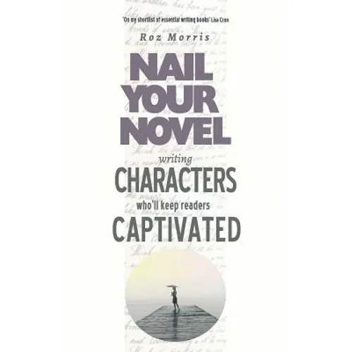 Writing Characters Who'll Keep Readers Captivated: Nail Your Novel - Paperback