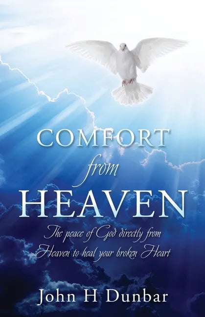 Comfort from Heaven: The peace of God directly from Heaven to heal your broken Heart - Paperback