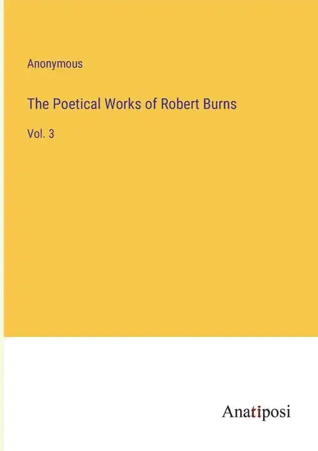 The Poetical Works of Robert Burns: Vol. 3 - Paperback