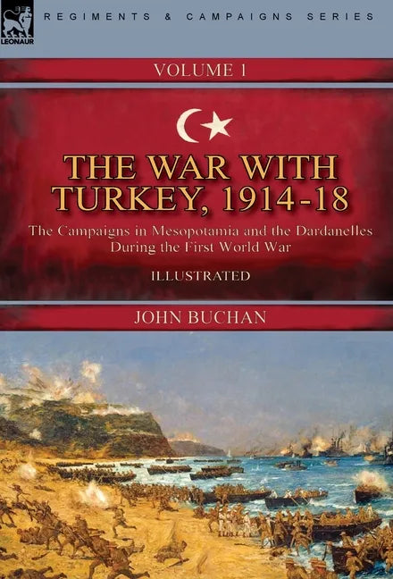 The War with Turkey, 1914-18----Volume 1: the Campaigns in Mesopotamia and the Dardanelles During the First World War - Hardcover