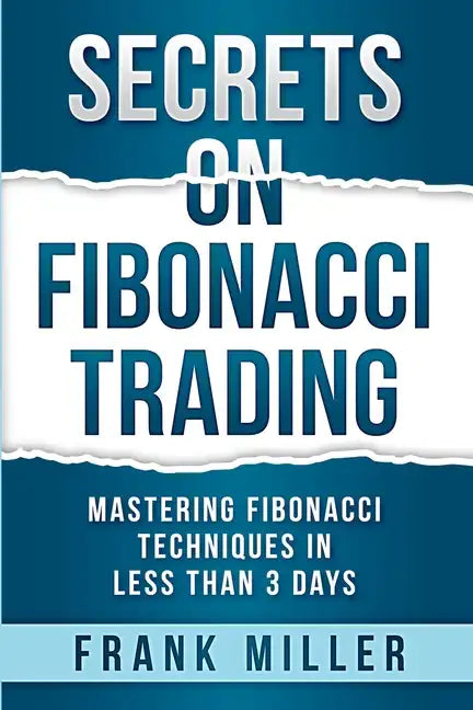 Secrets on Fibonacci Trading: Mastering Fibonacci Techniques In Less Than 3 Days - Paperback