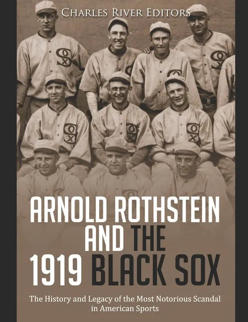 Arnold Rothstein and the 1919 Black Sox: The History and Legacy of the Most Notorious Scandal in American Sports - Paperback