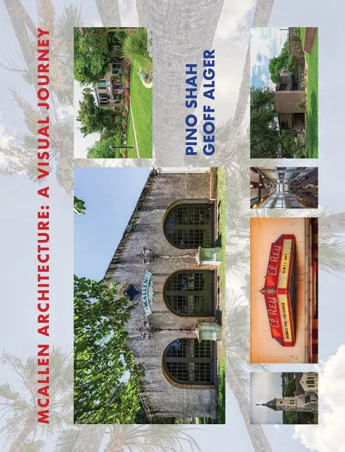 McAllen Architecture: A Visual Journey: By Pino Shah and Geoff Alger - Hardcover