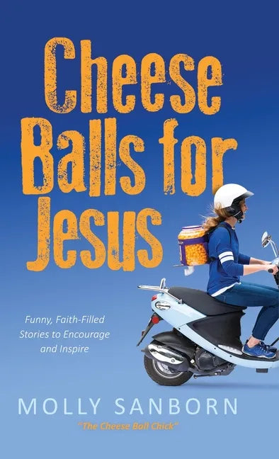 Cheese Balls for Jesus: Funny, Faith-Filled Stories to Encourage and Inspire - Hardcover