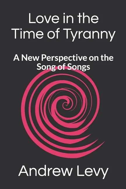 Love in the Time of Tyranny: A New Perspective on the Song of Songs - Paperback