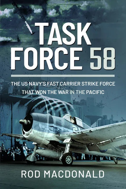 Task Force 58: The Us Navy's Fast Carrier Strike Force That Won the War in the Pacific - Hardcover