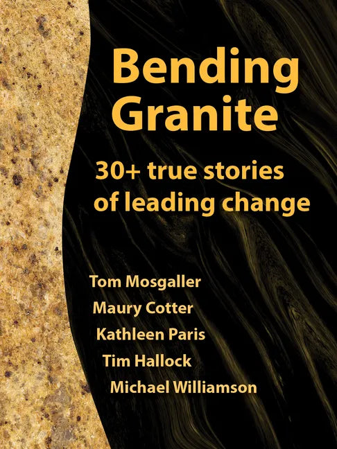 Bending Granite: 30+ True Stories of Leading Change - Paperback