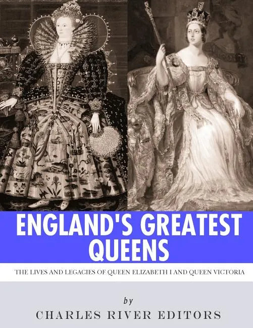 England's Greatest Queens: The Lives and Legacies of Queen Elizabeth I and Queen Victoria - Paperback