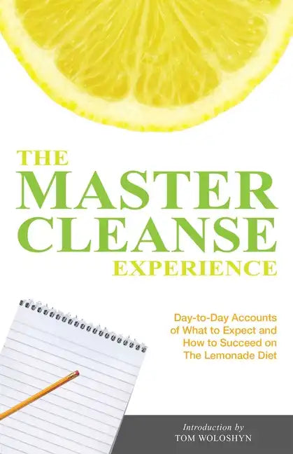 The Master Cleanse Experience: Day-To-Day Accounts of What to Expect and How to Succeed on the Lemonade Diet - Paperback