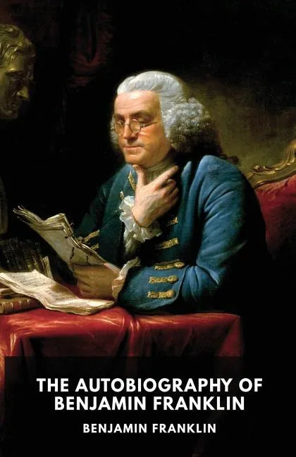 The Autobiography of Benjamin Franklin: The unfinished memoirs of his own life written by Benjamin Franklin from 1771 to 1790 - Paperback