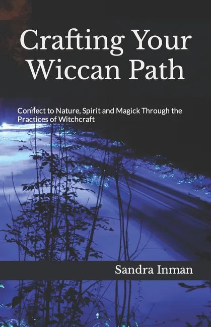 Crafting Your Wiccan Path: Connect to Nature, Spirit and Magick Through the Practices of Witchcraft - Paperback