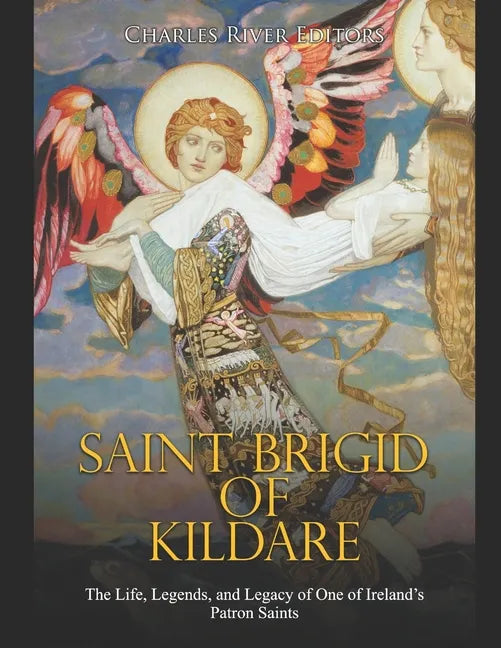 Saint Brigid of Kildare: The Life, Legends, and Legacy of One of Ireland's Patron Saints - Paperback