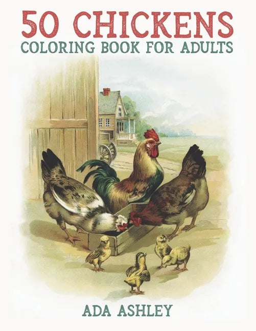 50 Chickens Coloring Book for Adults: 50 Stress Relieving Chicken and Rooster Coloring Pages of Charming Grayscale Illustrations for Adults, Teens and - Paperback