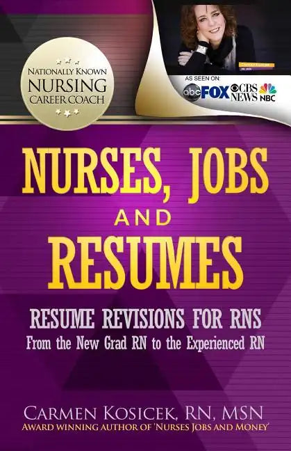 Nurses, Jobs and Resumes: Resume Revisions for RNs From the New Grad RN to the Experienced RN - Paperback
