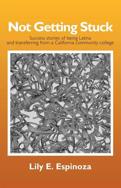 Not Getting Stuck: Success Stories of being Latina and Transferring from a California Community College - Paperback