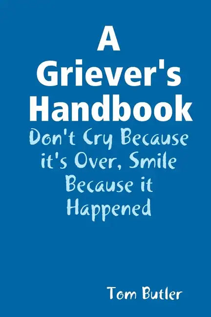 A Griever's Handbook Don't Cry Because It's Over Smile Because it Happened - Paperback