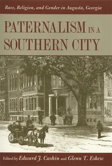 Paternalism in a Southern City: Race, Religion, and Gender in Augusta, Georgia - Paperback
