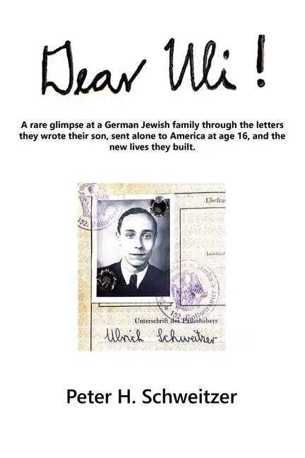 Dear Uli!: A Rare Glimpse at a German Jewish Family Through the Letters They Wrote Their Son, Sent Alone to America at Age 16, an - Paperback