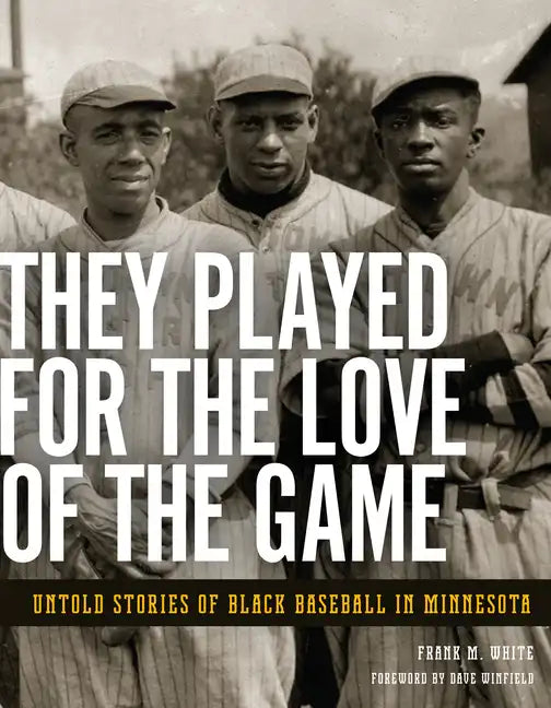 They Played for the Love of the Game: Untold Stories of Black Baseball in Minnesota - Paperback
