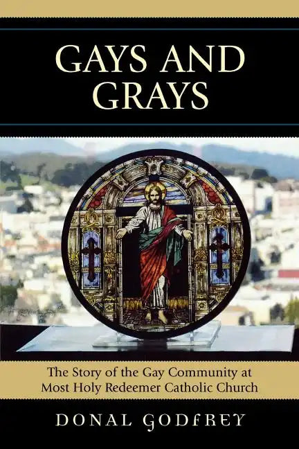 Gays and Grays: The Story of the Inclusion of the Gay Community at Most Holy Redeemer Catholic Parish in San Francisco - Paperback