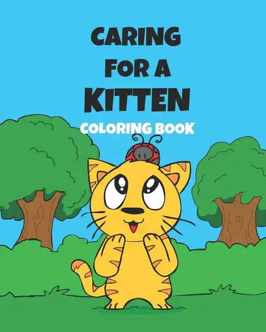 Caring For A Kitten Coloring Book: A Cartoon Guide To Kitten Care For Kids Kitten Care 101 How To Raise A Cat - Paperback