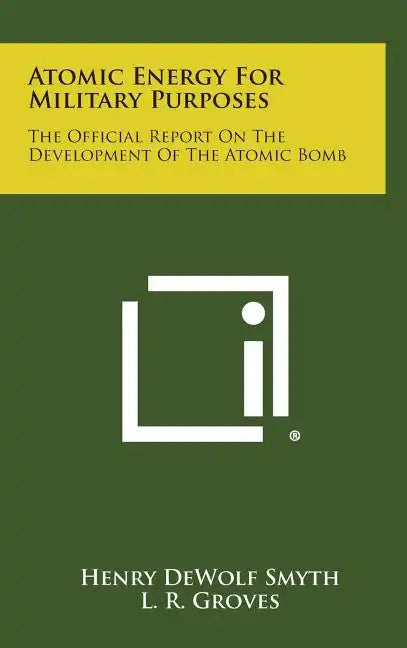 Atomic Energy for Military Purposes: The Official Report on the Development of the Atomic Bomb - Hardcover