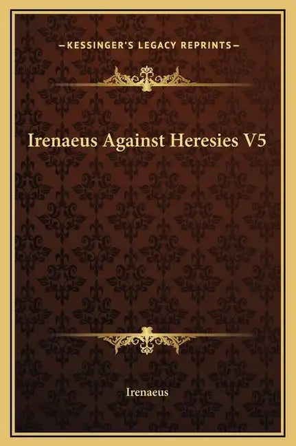 Irenaeus Against Heresies V5 - Hardcover