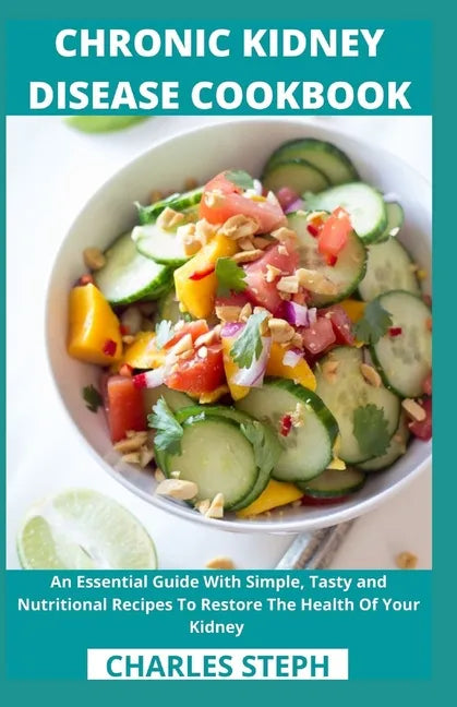 Chronic Kidney Disease Cookbook: An Essential Guide With Simple, Tasty and Nutritional Recipes To Restore The Health Of Your Kidney - Paperback
