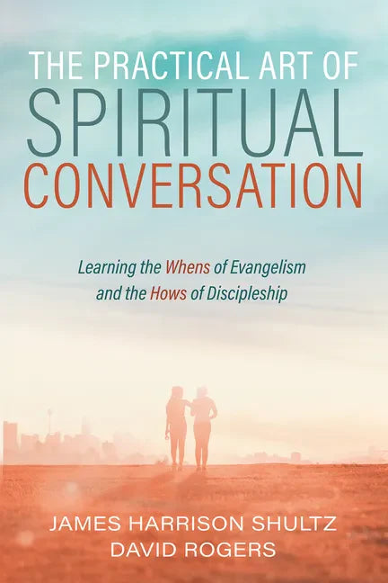 The Practical Art of Spiritual Conversation: Learning the Whens of Evangelism and the Hows of Discipleship - Paperback