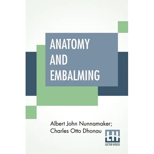Anatomy And Embalming: A Treatise On The Science And Art Of Embalming, The Latest And Most Successful Methods Of Treatment - Paperback