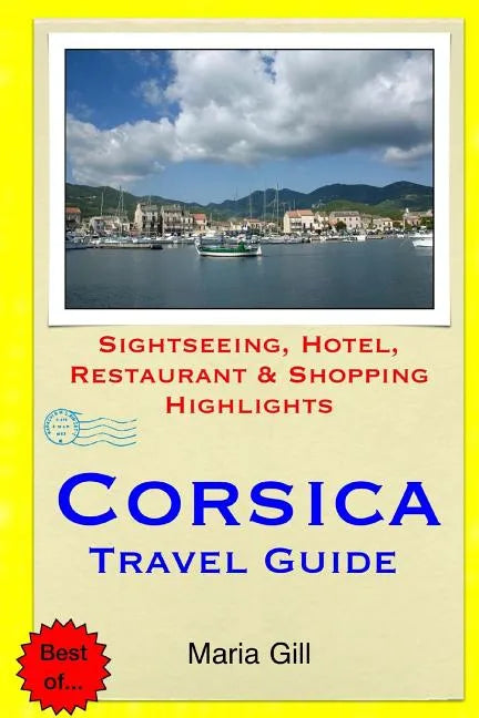Corsica Travel Guide: Sightseeing, Hotel, Restaurant & Shopping Highlights - Paperback
