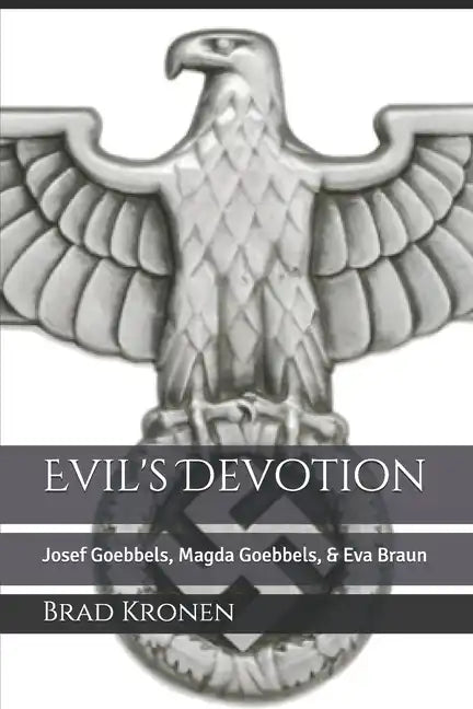 Evil's Devotion: Josef Goebbels, Magda Goebbels, & Eva Braun - Paperback