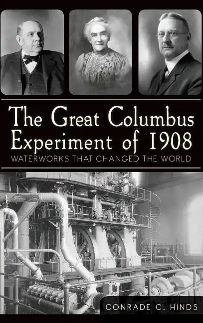 The Great Columbus Experiment of 1908: Waterworks That Changed the World - Hardcover