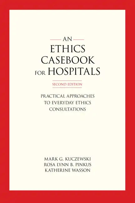 An Ethics Casebook for Hospitals: Practical Approaches to Everyday Ethics Consultations, Second Edition - Paperback