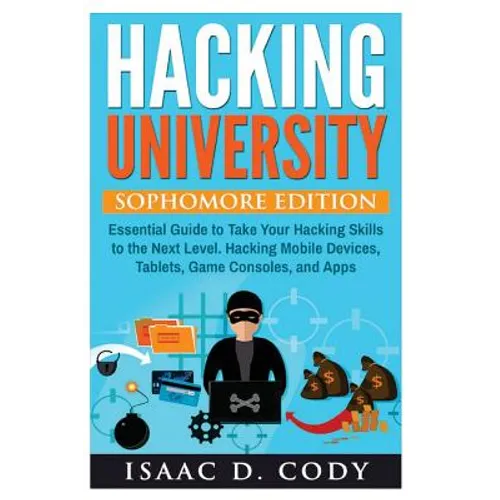 Hacking University: Sophomore Edition. Essential Guide to Take Your Hacking Skills to the Next Level. Hacking Mobile Devices, Tablets, Gam - Paperback