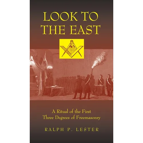 Look to the East: A Ritual of the First Three Degrees of Freemasonry - Hardcover