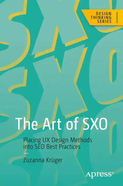 The Art of Sxo: Placing UX Design Methods Into Seo Best Practices - Paperback