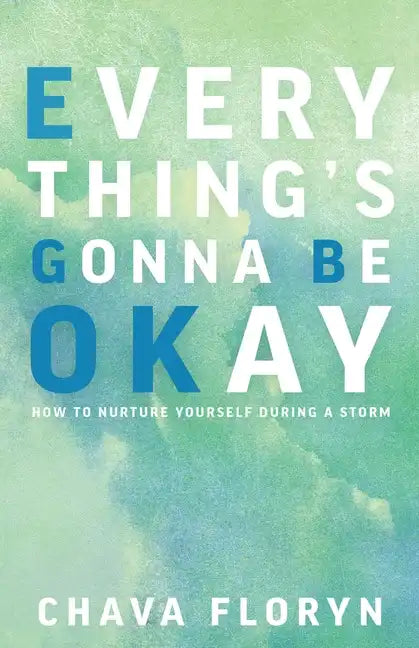 Everything's Going To Be Okay: How To Nurture Yourself During a Storm - Paperback