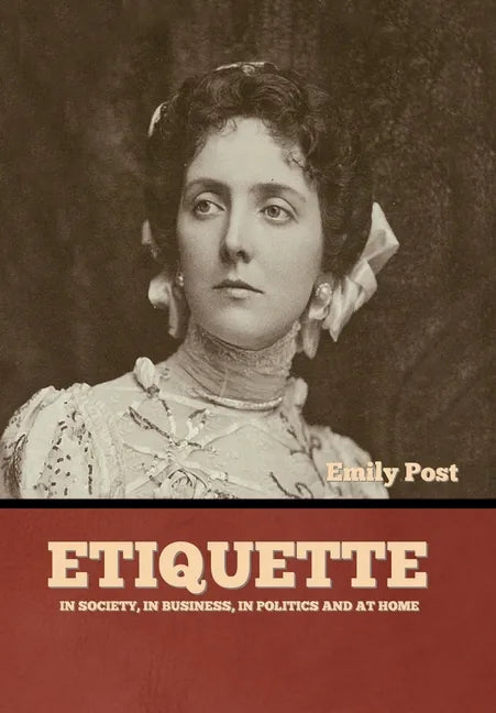 Etiquette: In Society, In Business, In Politics and at Home - Hardcover
