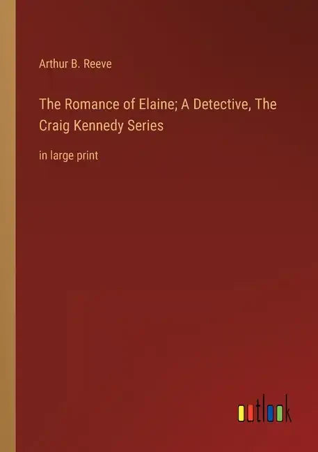 The Romance of Elaine; A Detective, The Craig Kennedy Series: in large print - Paperback